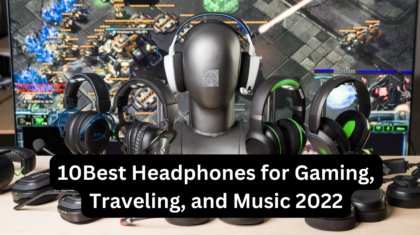 10Best Headphones for Gaming, Traveling, and Music 2022